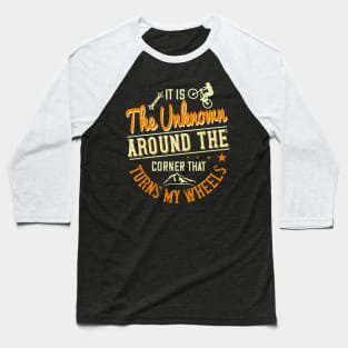 It Is The Unknown Around The Corner That Turns My Wheels Funny Baseball T-Shirt